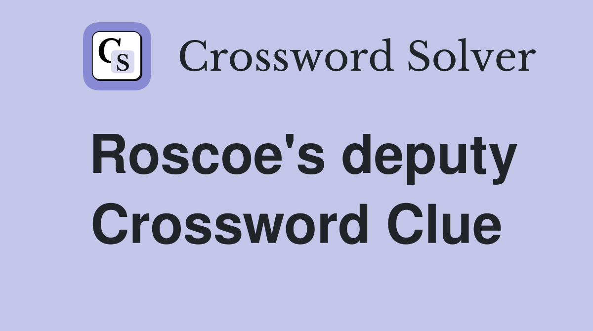 Roscoe's deputy Crossword Clue