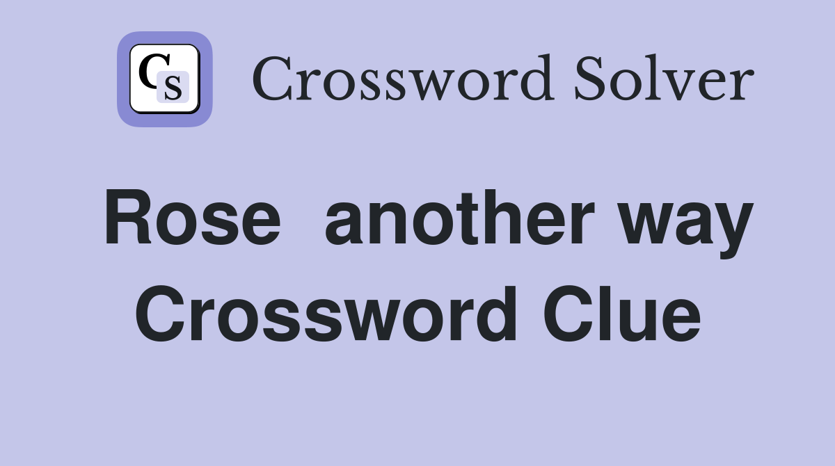 Rose  another way Crossword Clue