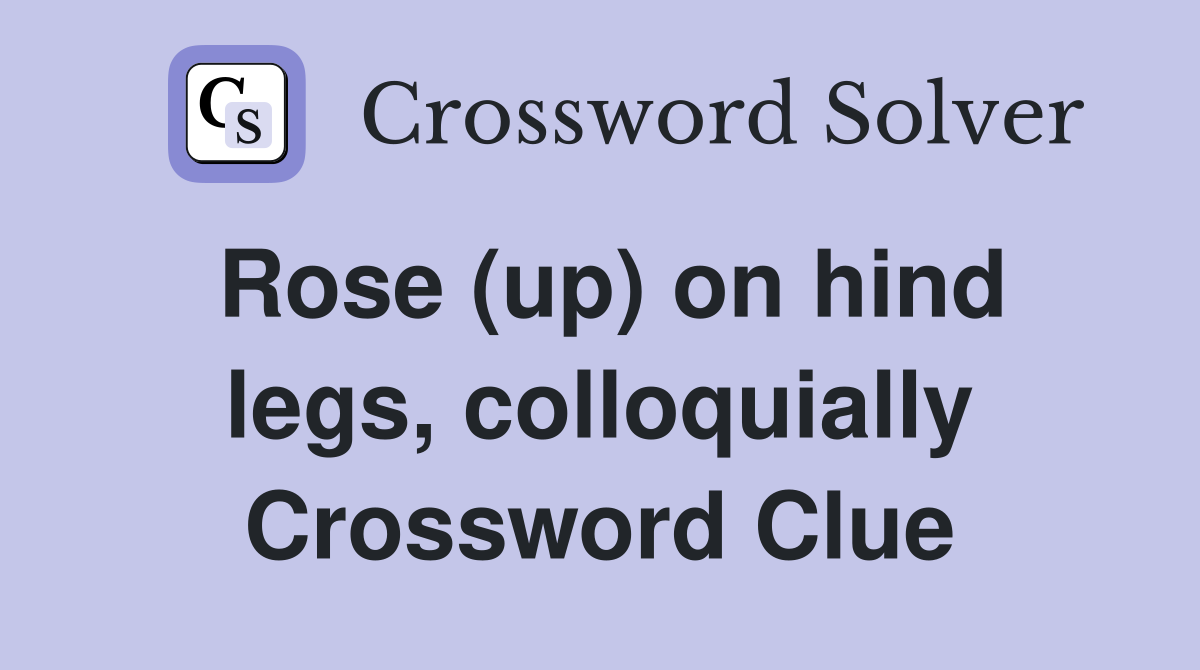 Rose (up) on hind legs, colloquially Crossword Clue