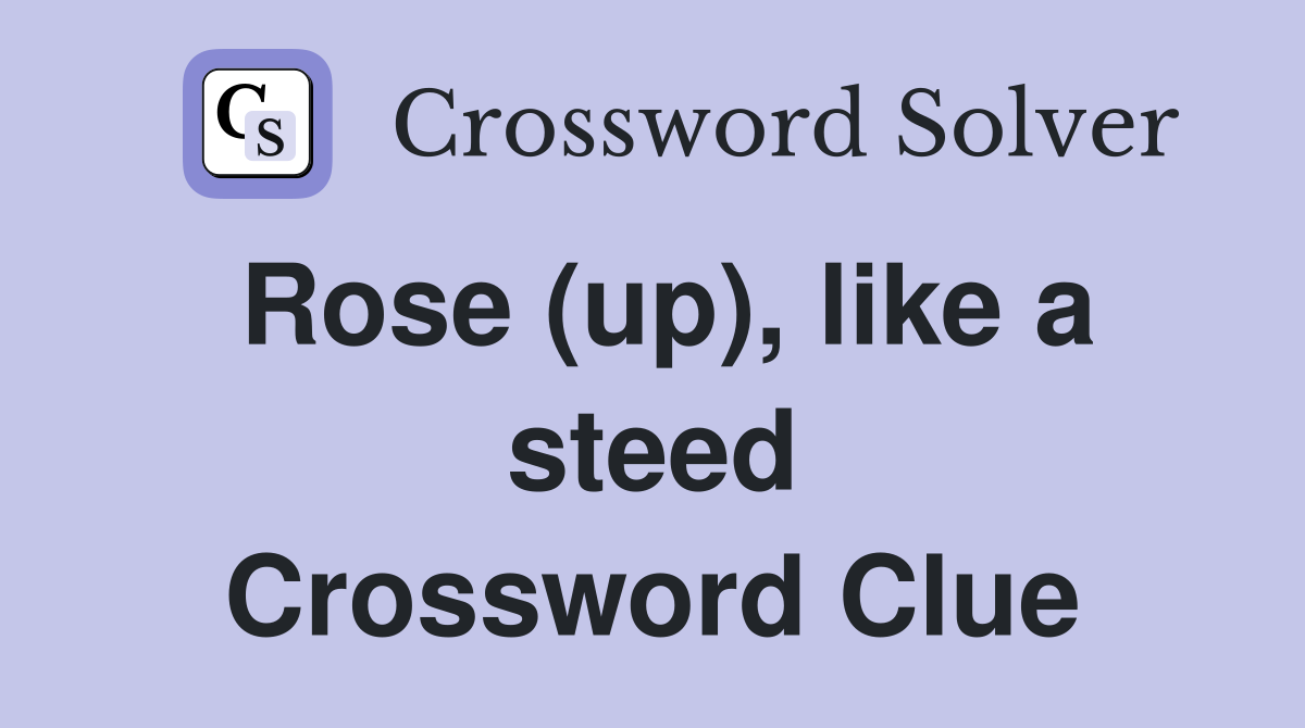 Rose (up), like a steed Crossword Clue