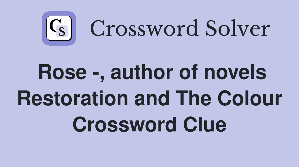 Rose -, author of novels Restoration and The Colour Crossword Clue
