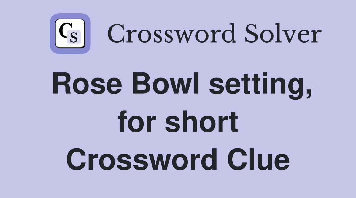 Rose Bowl setting, for short Crossword Clue