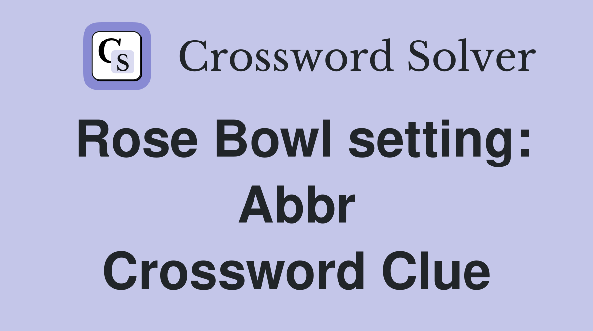 Rose Bowl setting: Abbr Crossword Clue