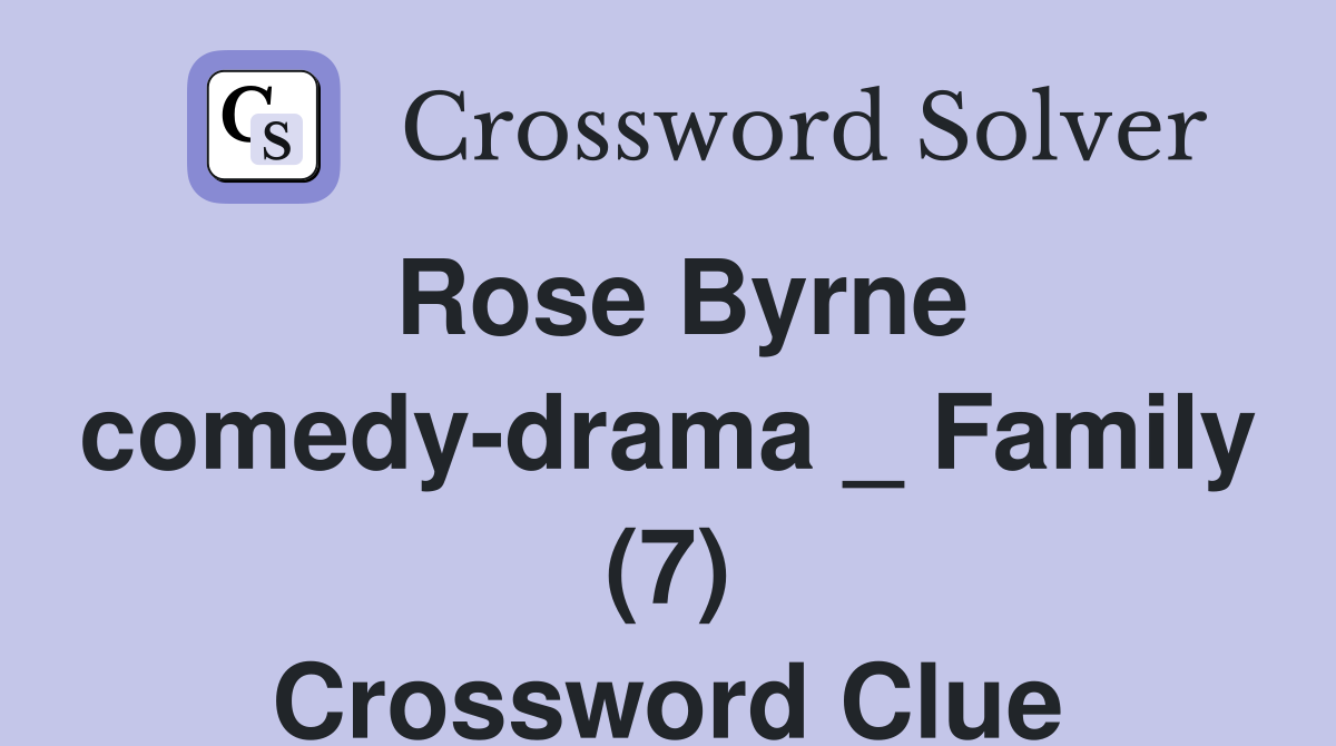 Rose Byrne comedy-drama _ Family (7) Crossword Clue