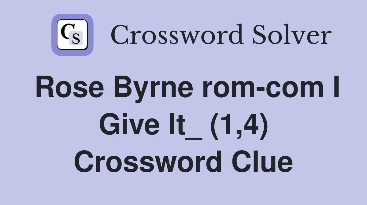 Rose Byrne rom-com I Give It_ (1,4) Crossword Clue
