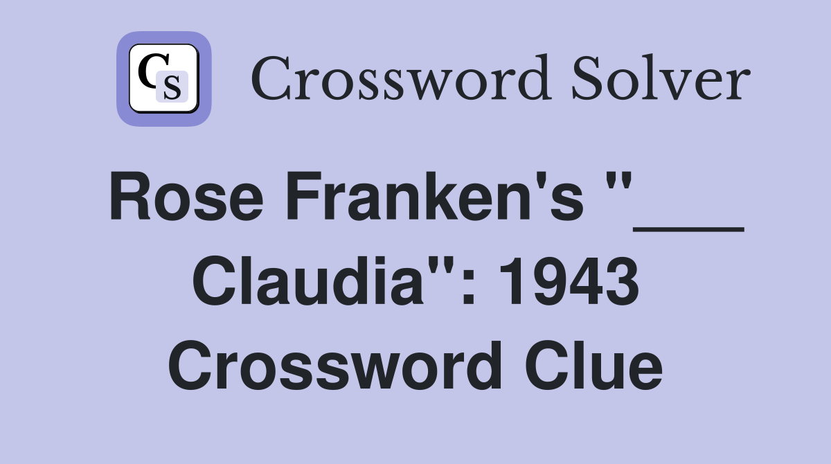 Rose Franken's "___ Claudia": 1943 Crossword Clue