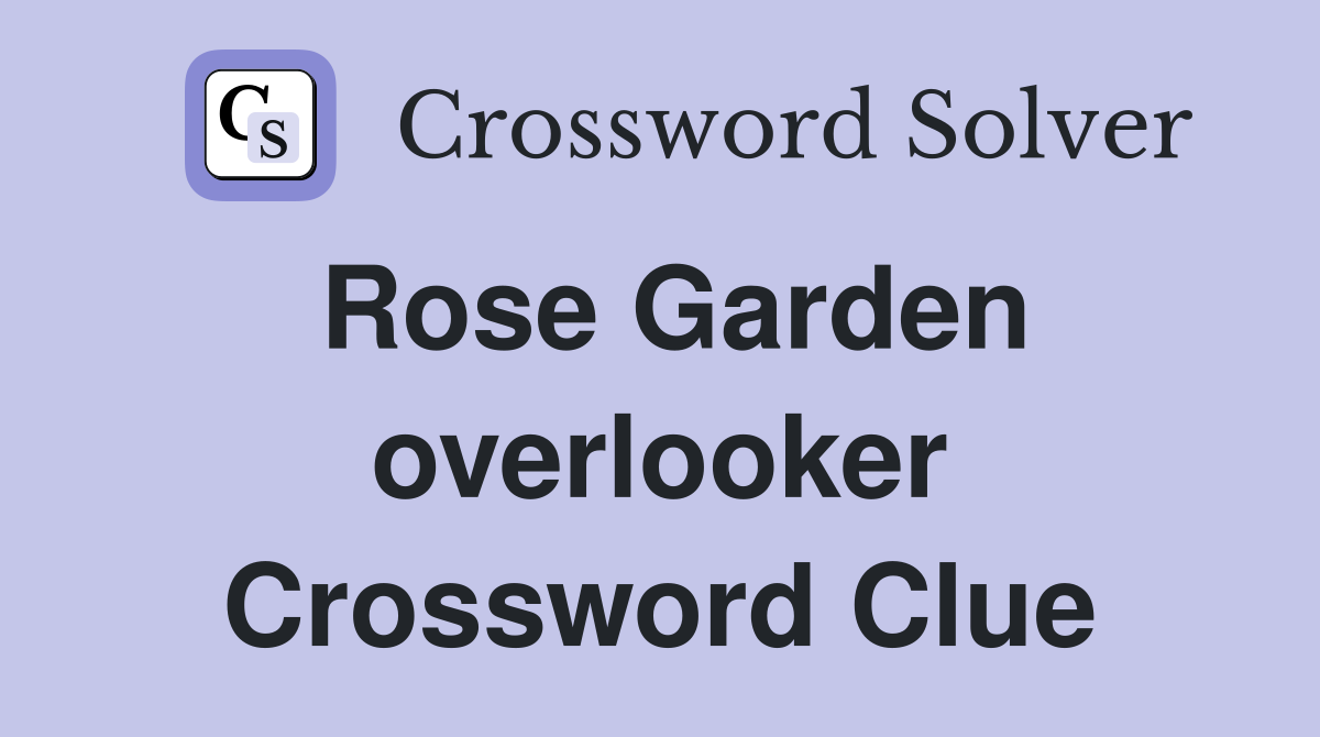 Rose Garden overlooker Crossword Clue