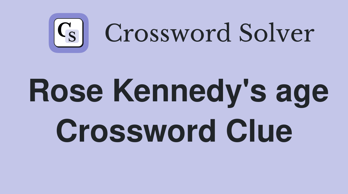 Rose Kennedy's age Crossword Clue