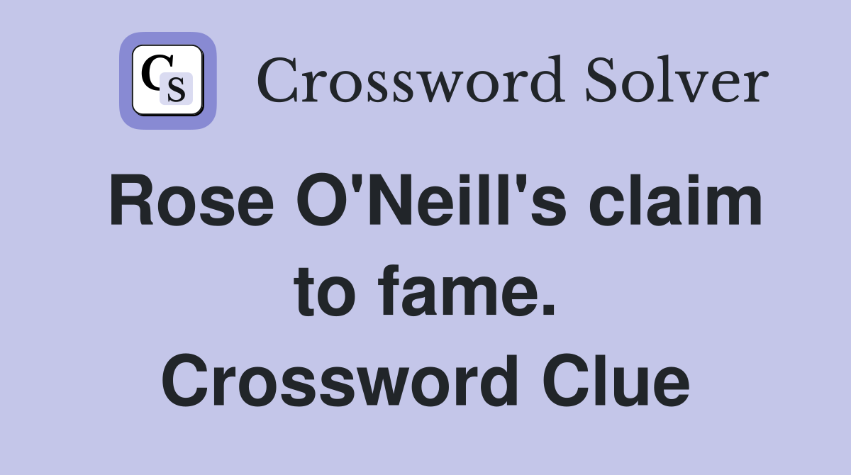 Rose O'Neill's claim to fame. Crossword Clue