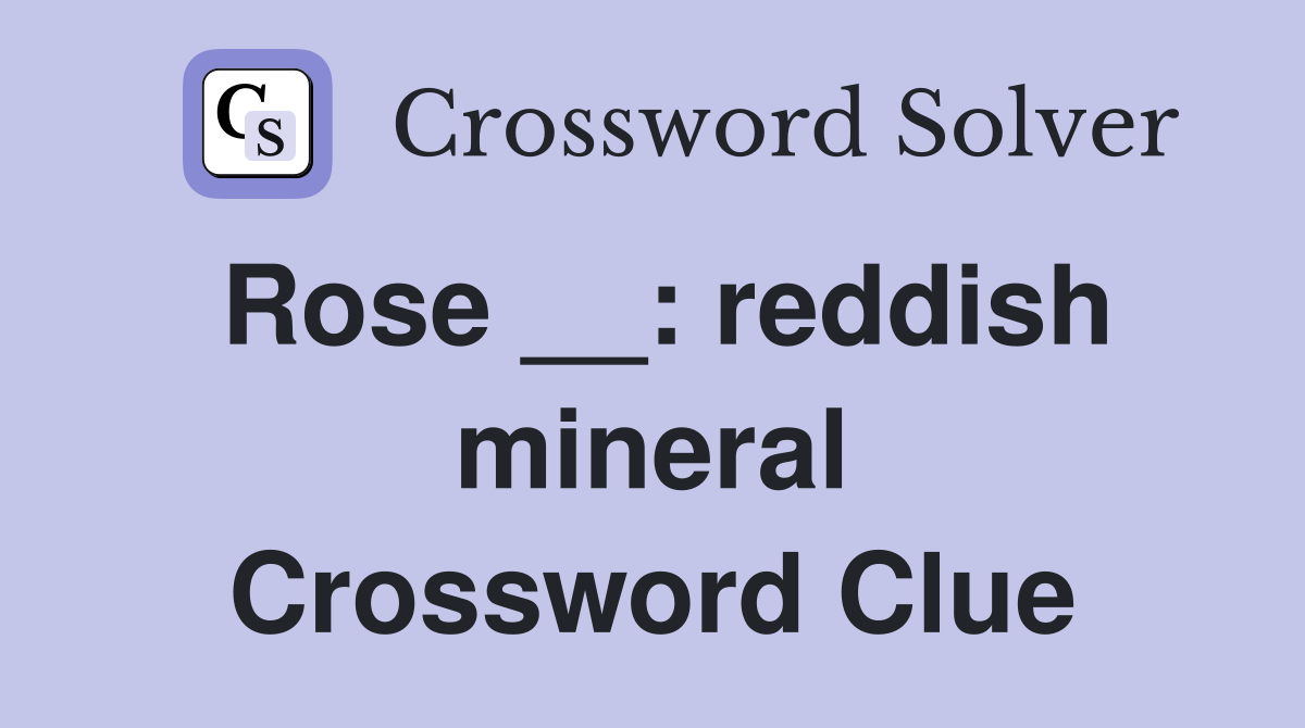 Rose __: reddish mineral Crossword Clue
