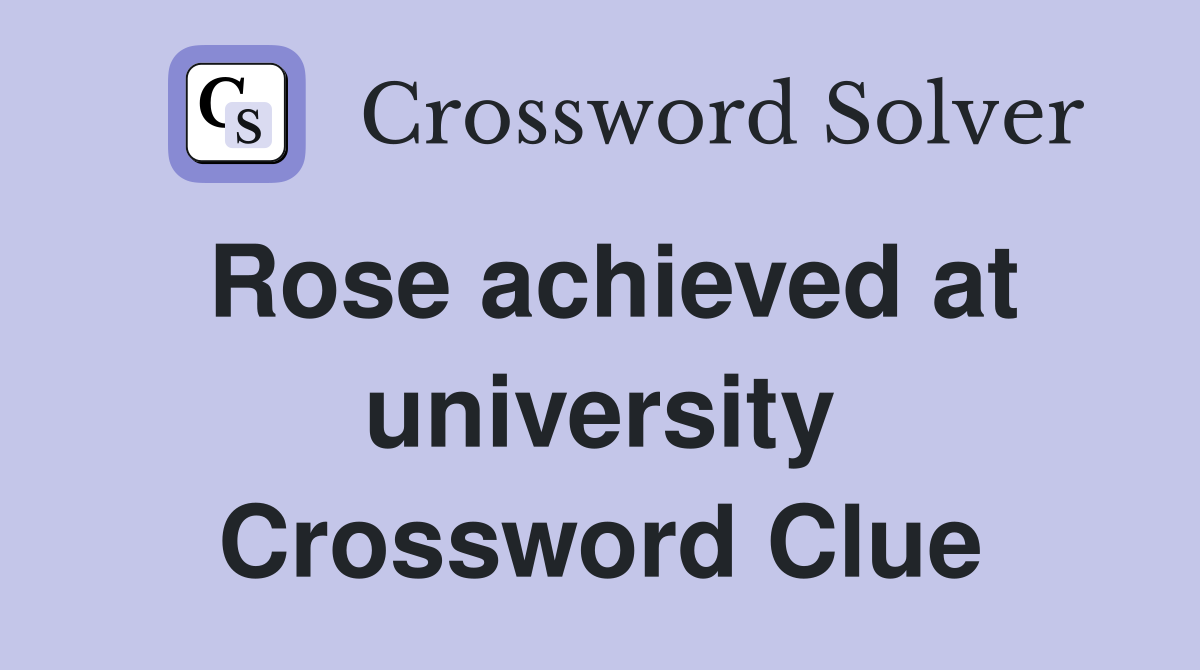 Rose achieved at university Crossword Clue