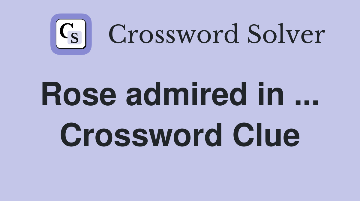 Rose admired in ...  Crossword Clue