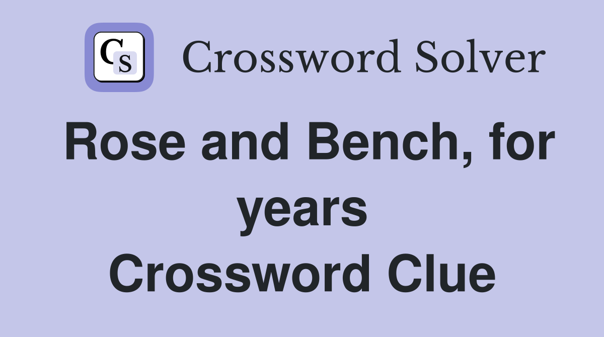 Rose and Bench, for years Crossword Clue