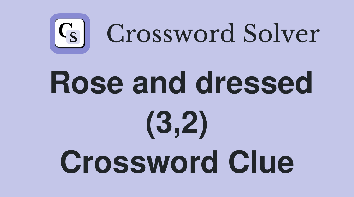 Rose and dressed (3,2) Crossword Clue