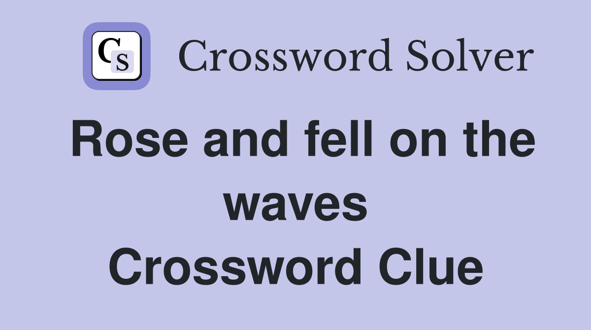 Rose and fell on the waves Crossword Clue