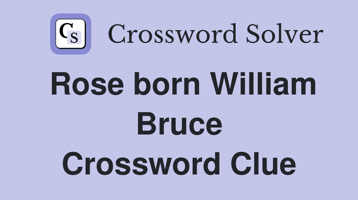 Rose born William Bruce Crossword Clue