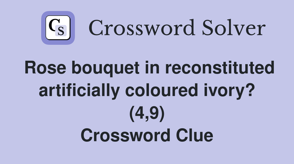 Rose bouquet in reconstituted artificially coloured ivory? (4,9) Crossword Clue