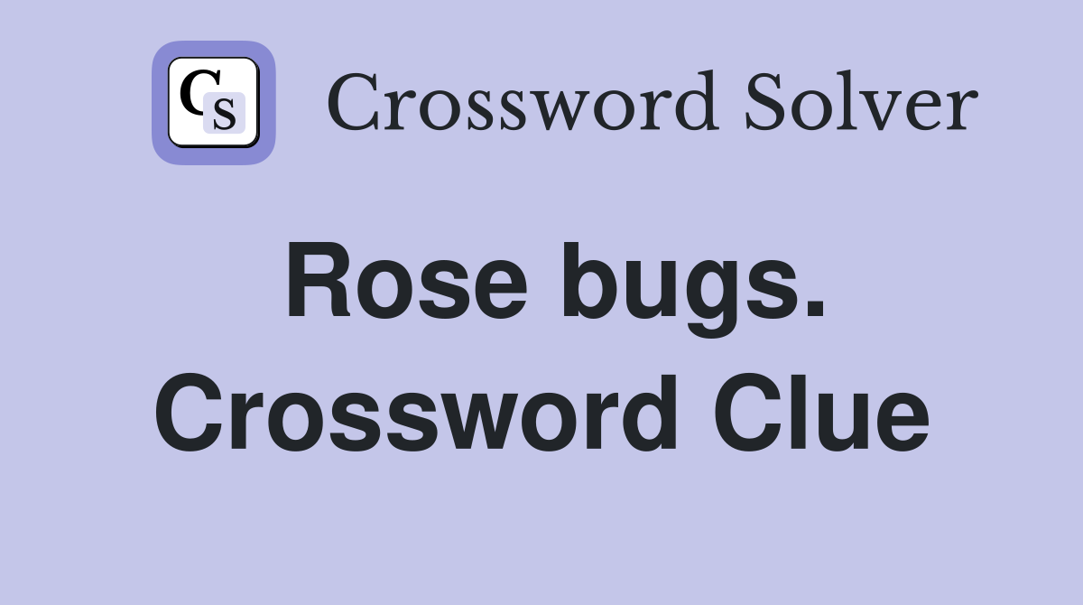 Rose bugs. Crossword Clue
