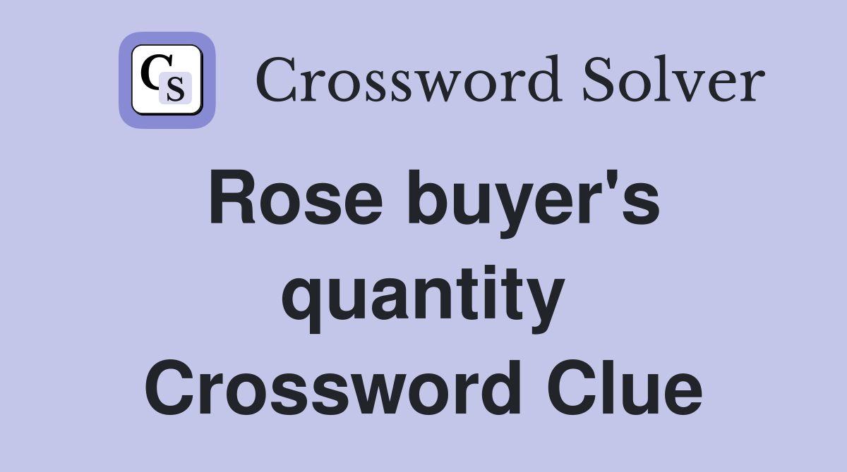 Rose buyer's quantity Crossword Clue