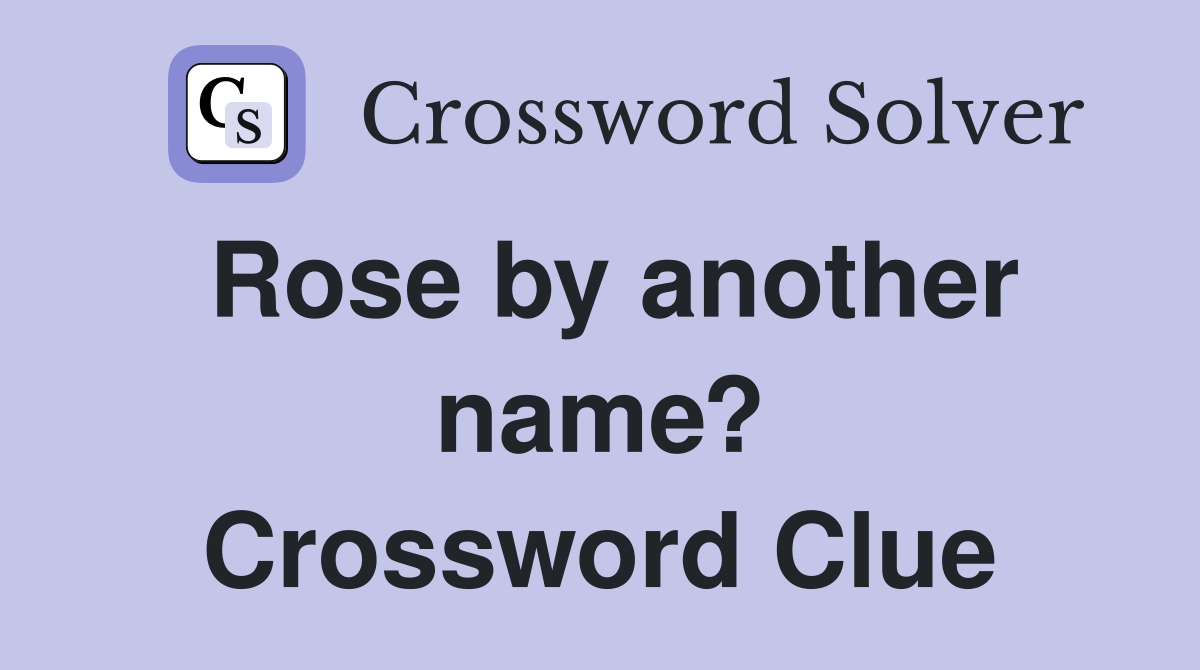 Rose by another name? Crossword Clue