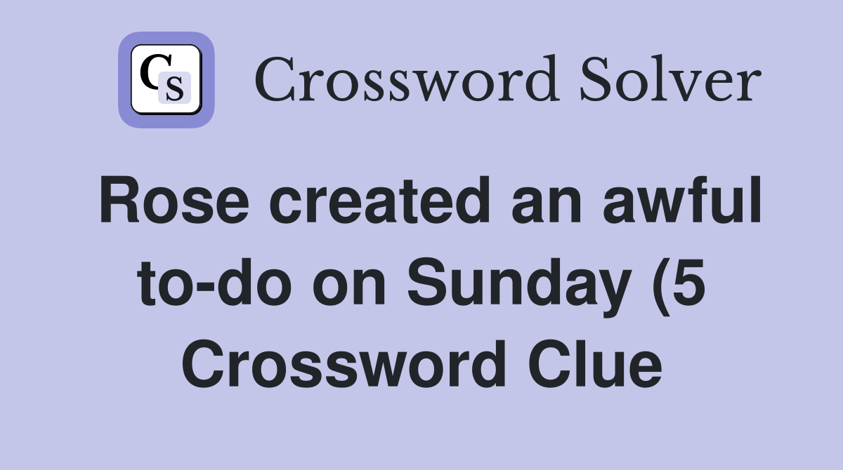 Rose created an awful to do on Sunday (5) Crossword Clue Answers Rose created an awful to do on Sunday (5) Crossword Clue Answers