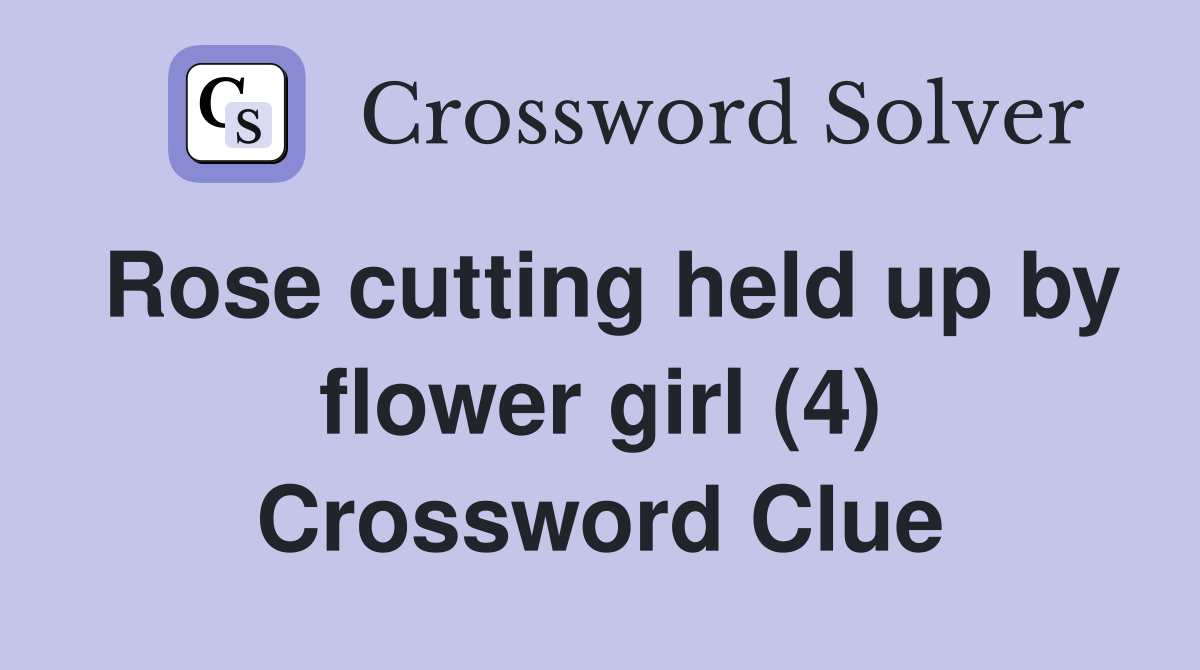 Rose cutting held up by flower girl (4) Crossword Clue