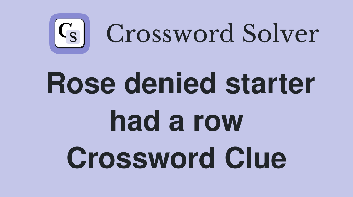 Rose denied starter had a row Crossword Clue