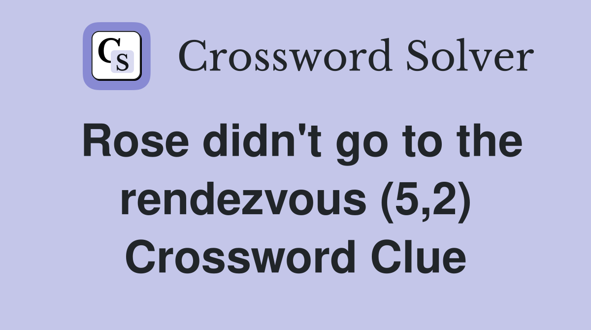 Rose didn't go to the rendezvous (5,2) Crossword Clue