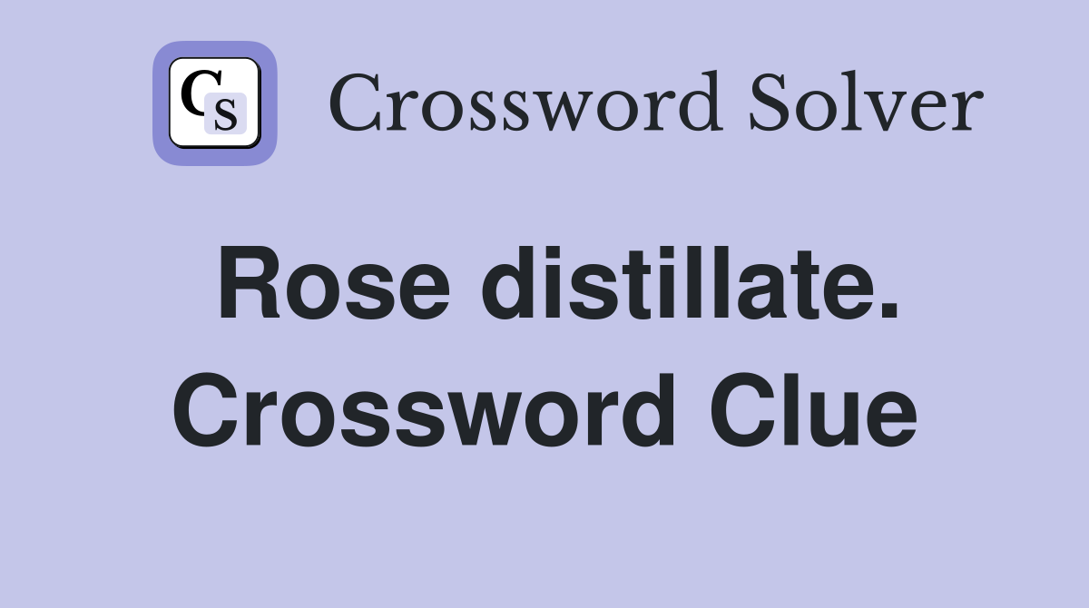 Rose distillate. Crossword Clue