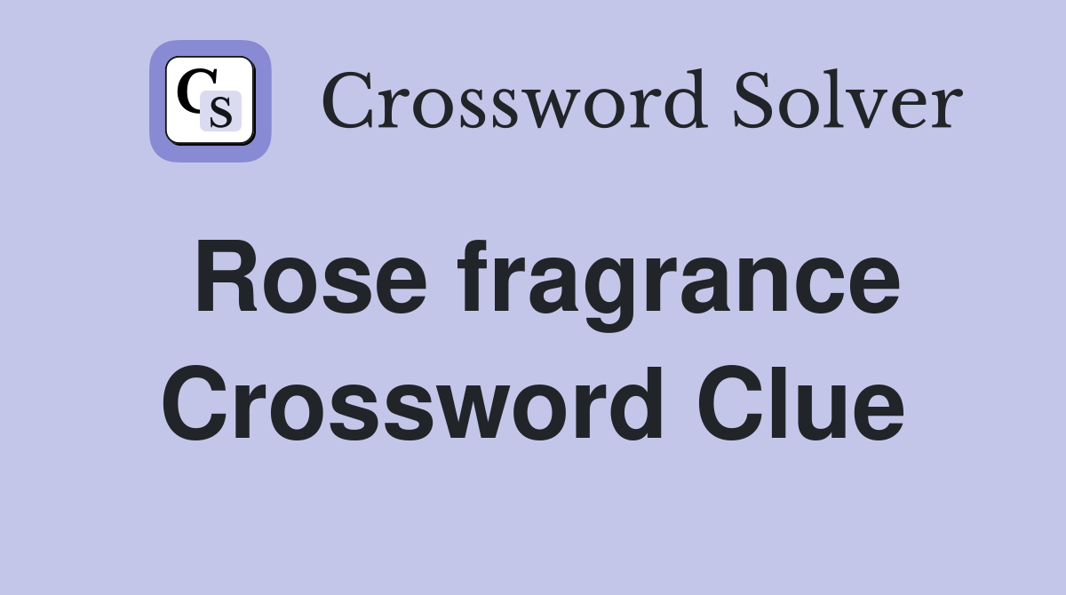 Rose fragrance Crossword Clue