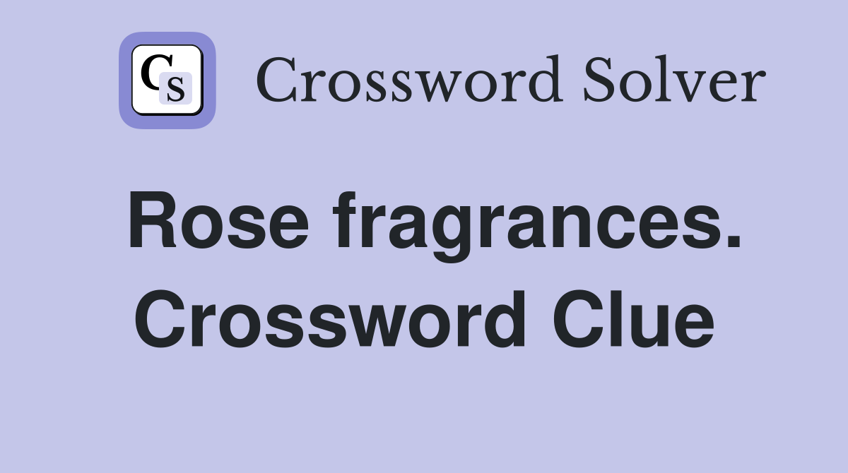 Rose fragrances. Crossword Clue