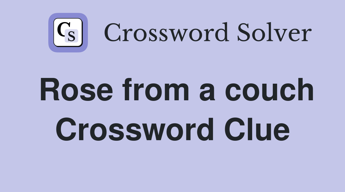 Rose from a couch Crossword Clue