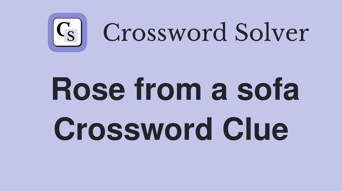 Rose from a sofa Crossword Clue