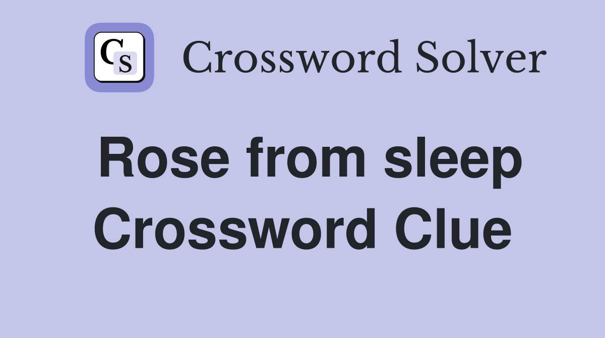 Rose from sleep Crossword Clue