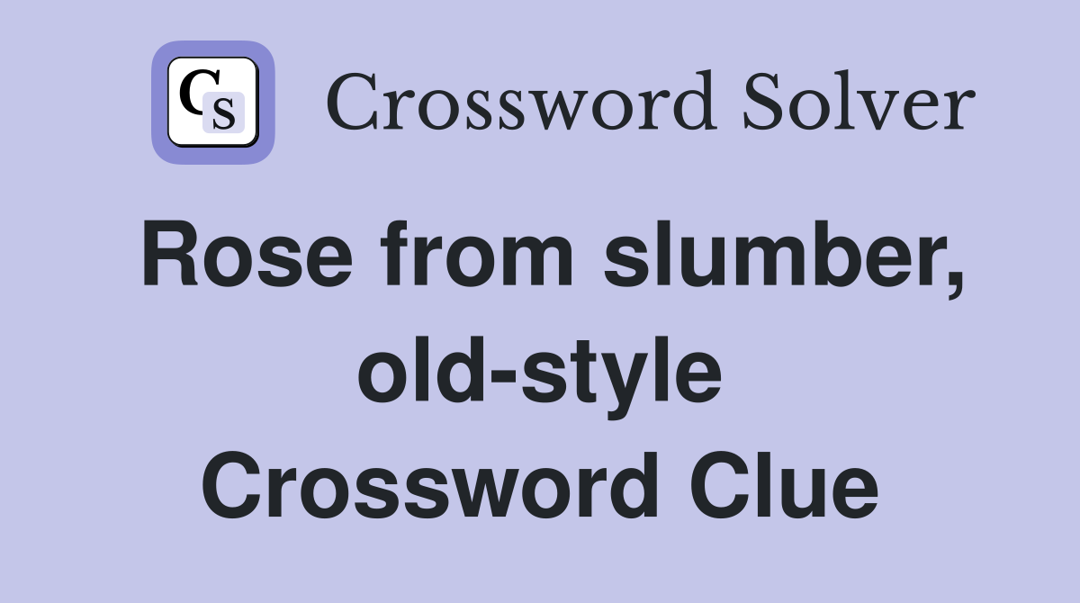 Rose from slumber, old-style Crossword Clue