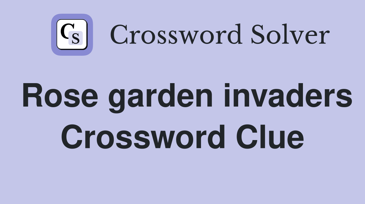 Rose garden invaders Crossword Clue