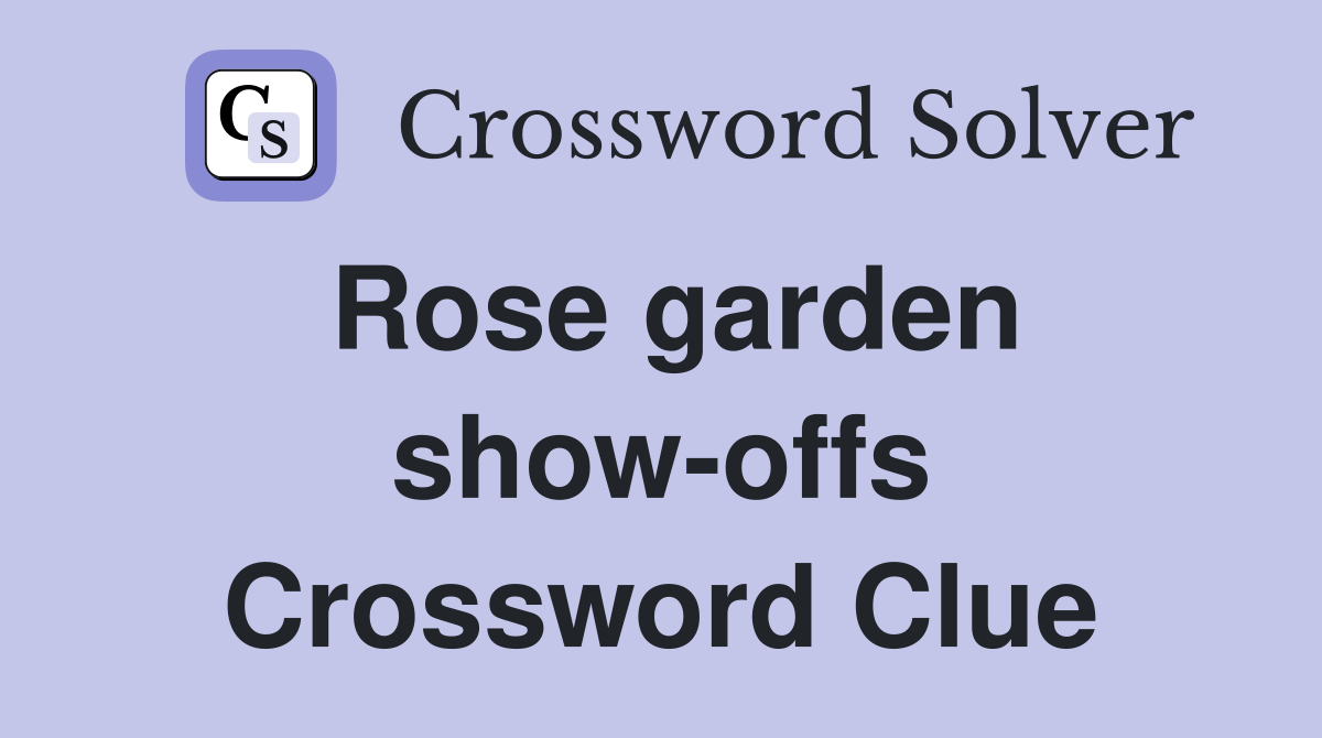 Rose garden show-offs Crossword Clue