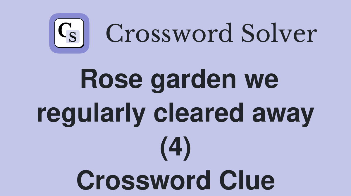 Rose garden we regularly cleared away (4) Crossword Clue
