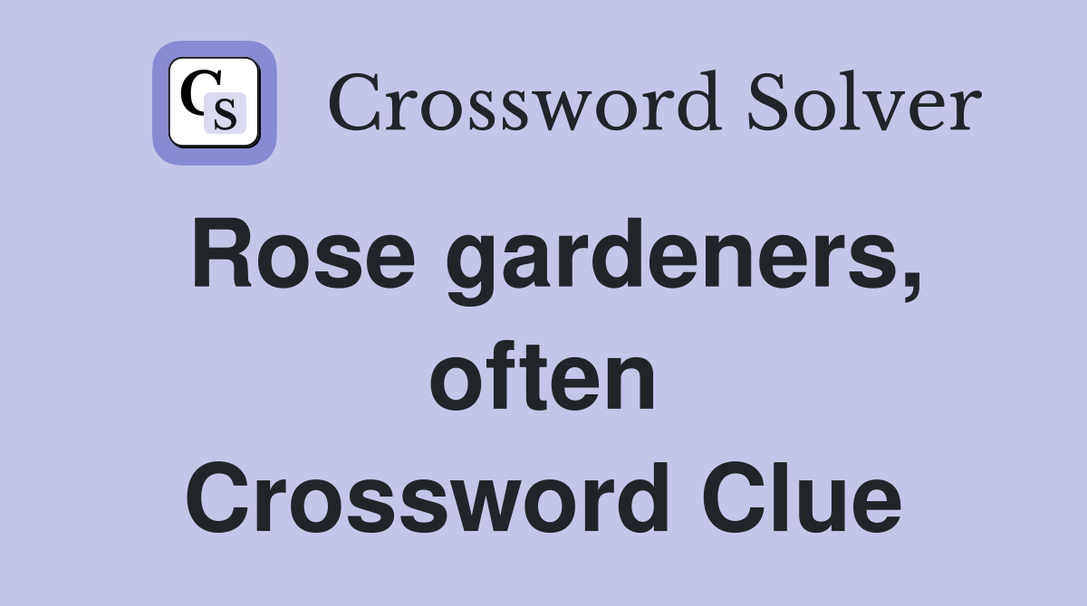 Rose gardeners, often Crossword Clue