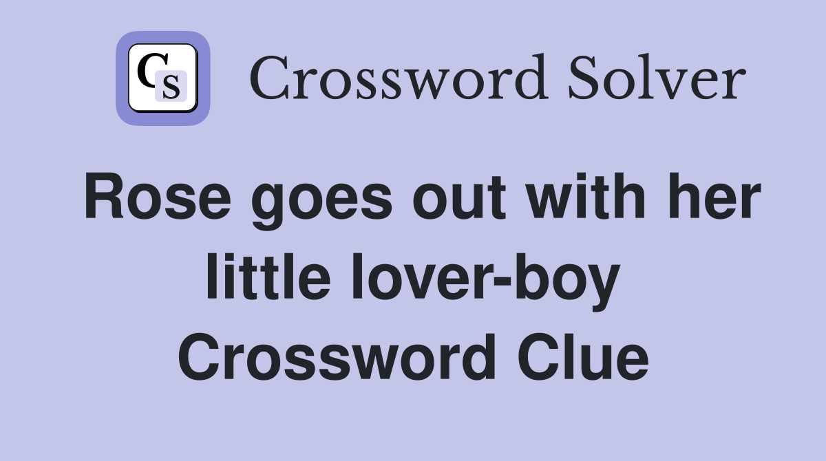 Rose goes out with her little lover-boy Crossword Clue