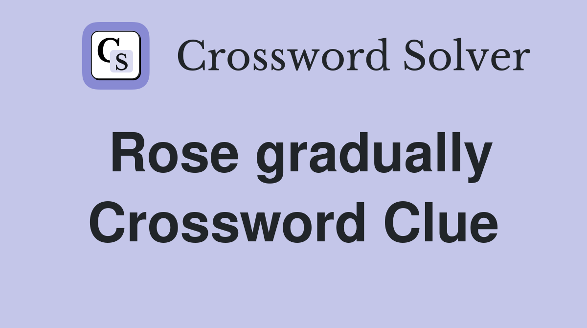 Rose gradually Crossword Clue