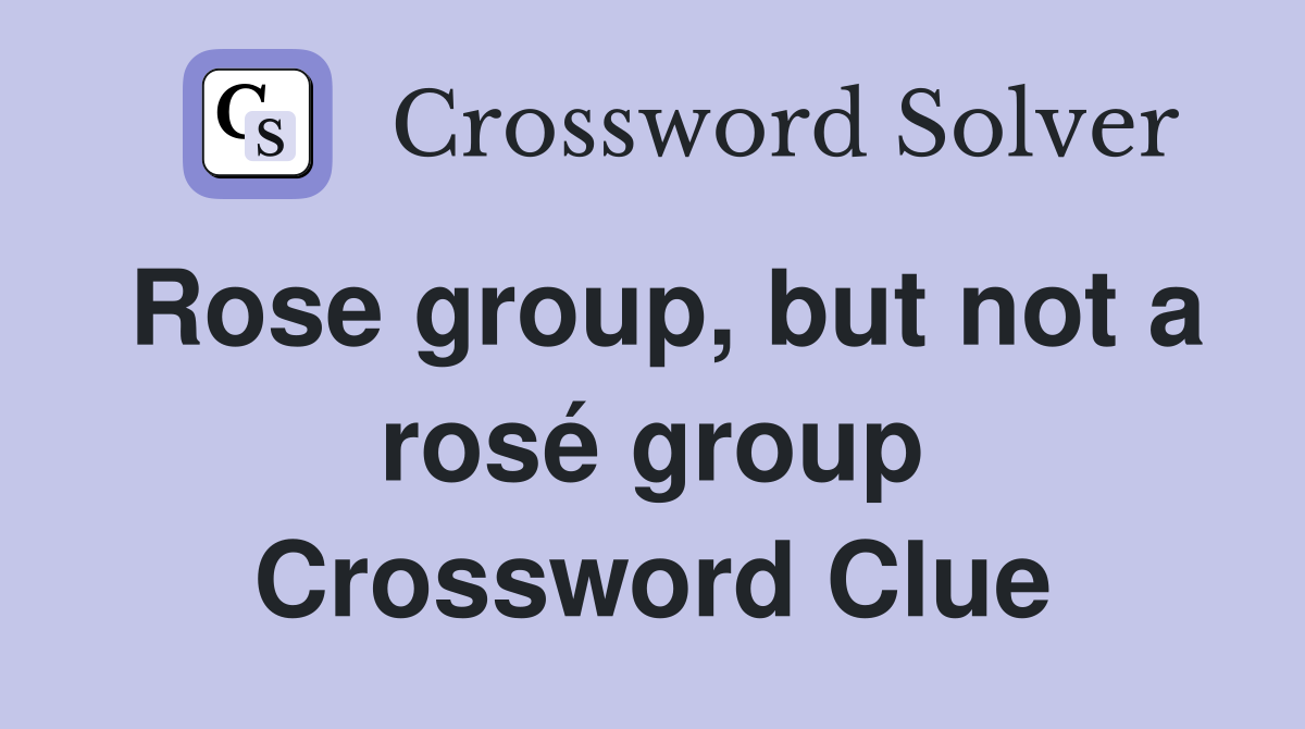Rose group, but not a rosé group Crossword Clue