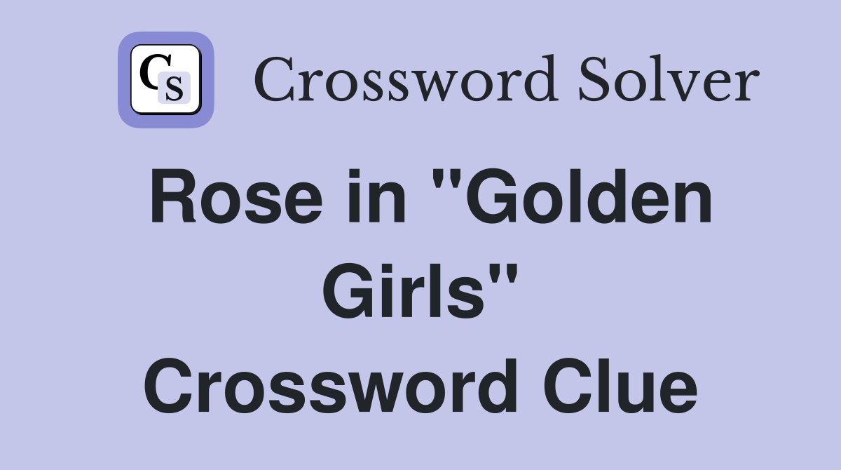 Rose in "Golden Girls" Crossword Clue