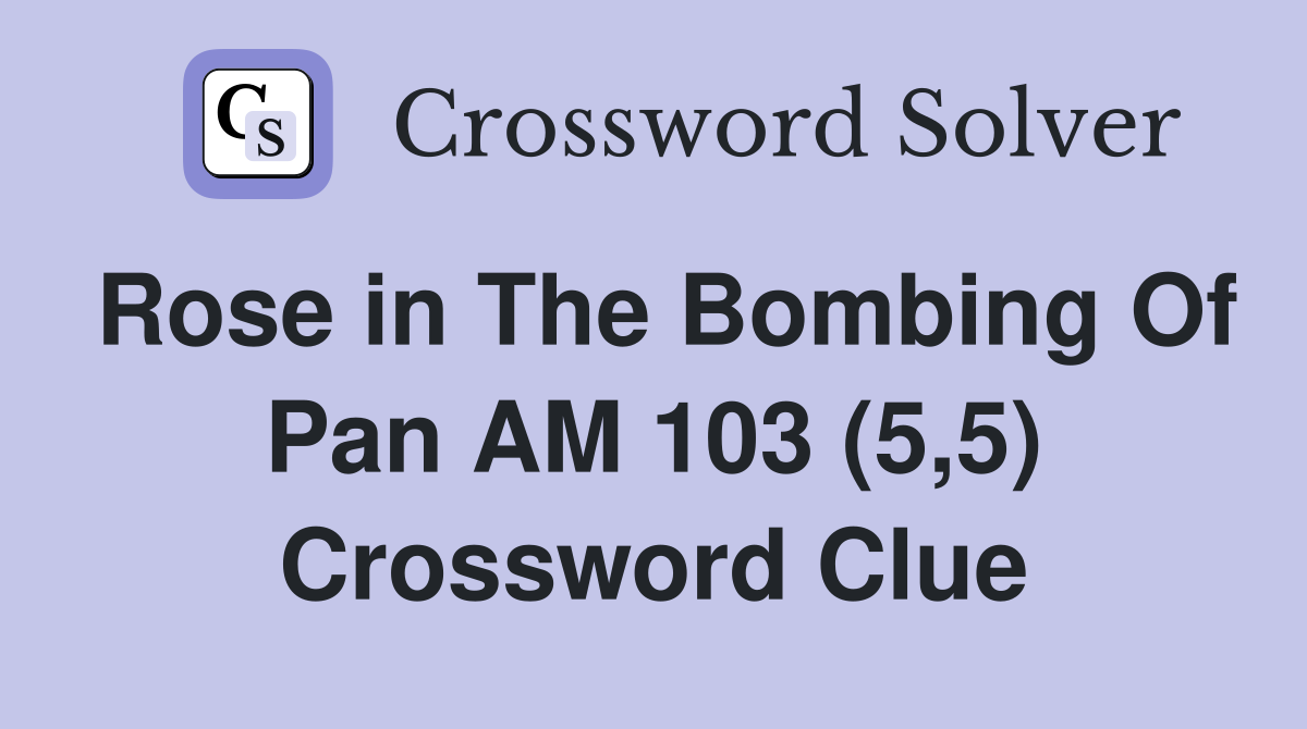 Rose in The Bombing Of Pan AM 103 (5,5) Crossword Clue