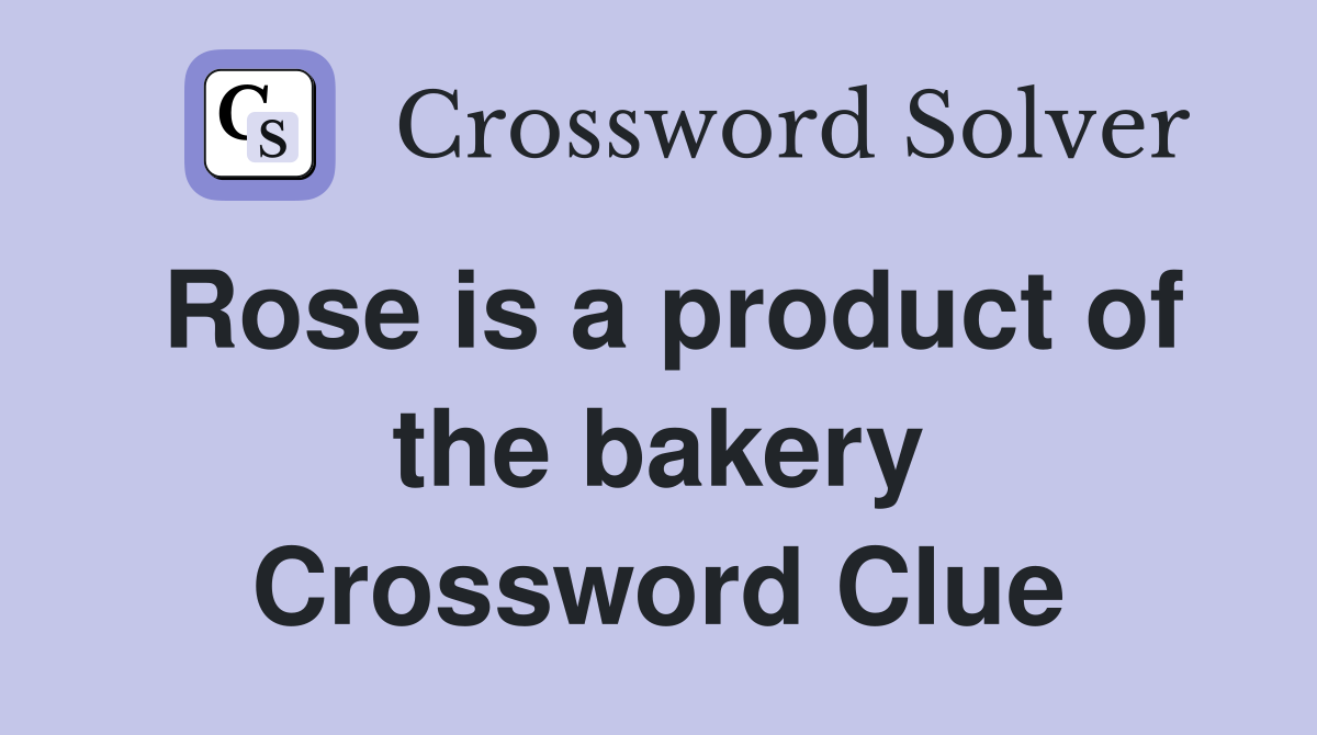 Rose is a product of the bakery Crossword Clue