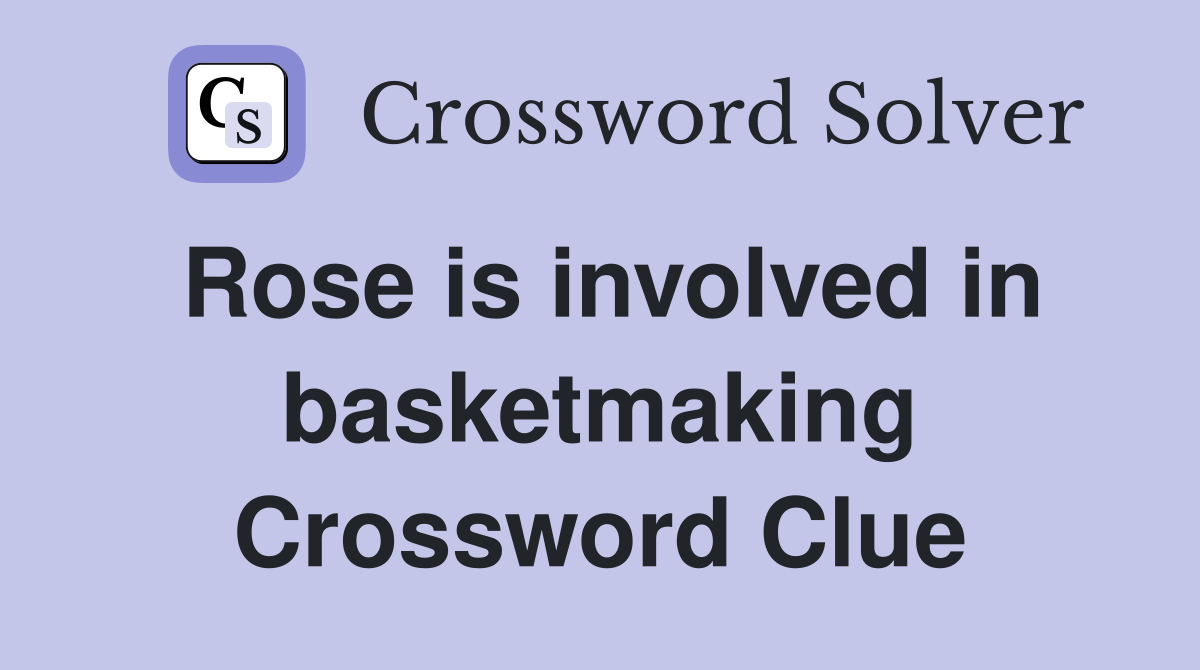Rose is involved in basketmaking Crossword Clue