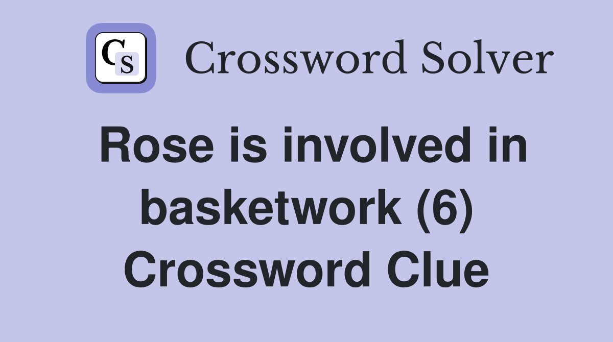 Rose is involved in basketwork (6) Crossword Clue