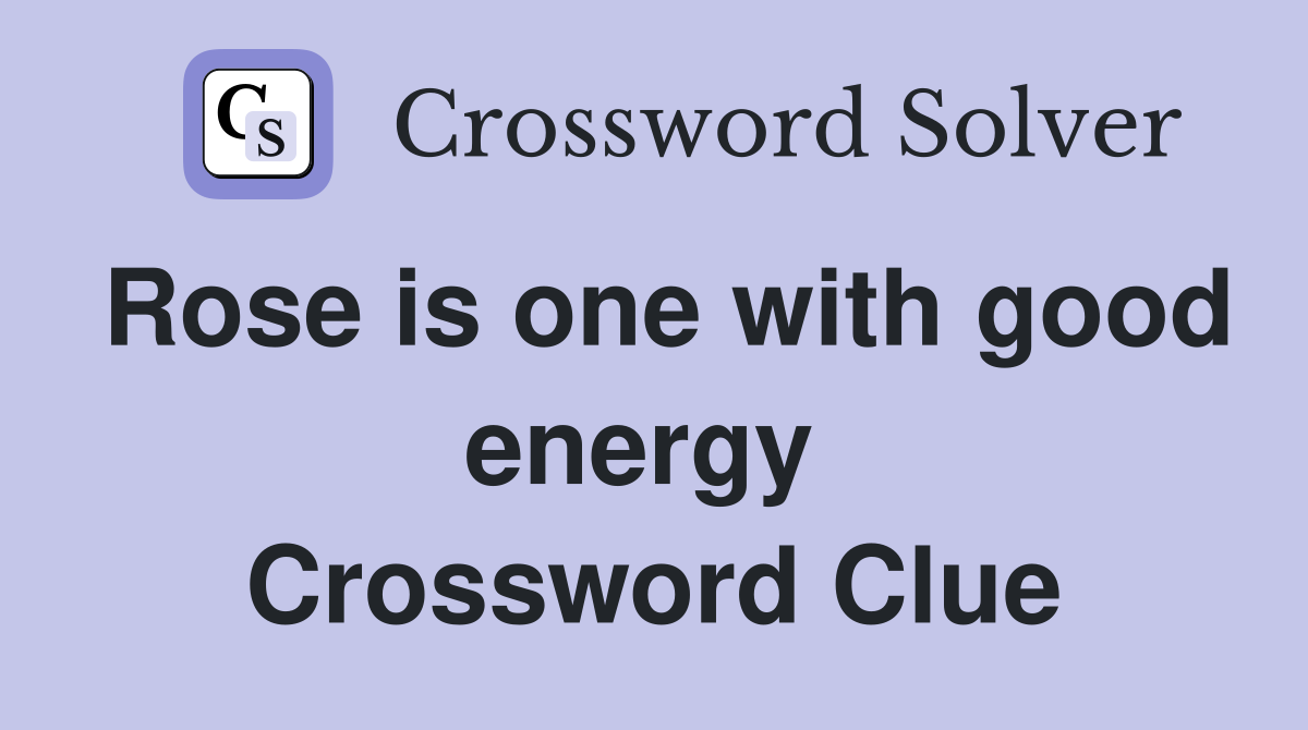 Rose is one with good energy  Crossword Clue