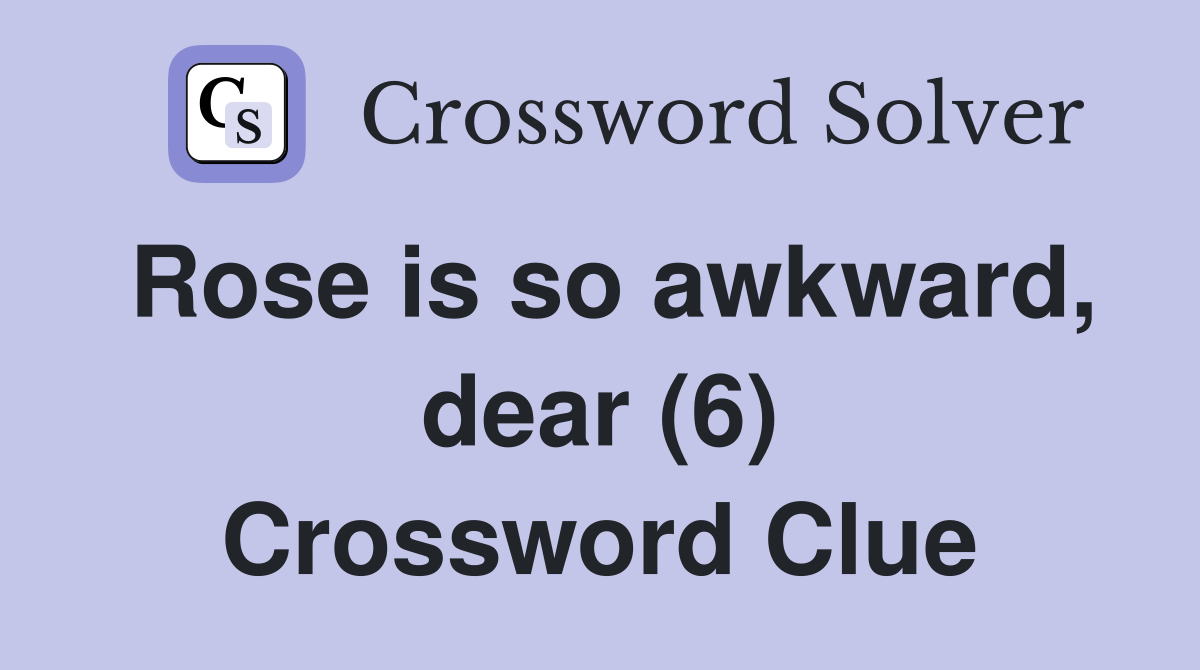Rose is so awkward, dear (6) Crossword Clue