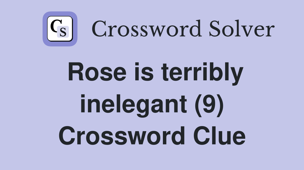 Rose is terribly inelegant (9) Crossword Clue